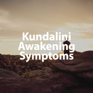 Symptoms of a Kundalini Awakening