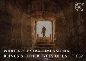 Extradimensional Beings & Other Types of Entities